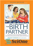 دانلود کتاب The Birth Partner 5th Edition: A Complete Guide to Childbirth for Dads, Partners, Doulas, and Other Labor Companions...