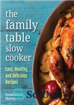 دانلود کتاب The Family Table Slow Cooker: Easy, healthy and delicious recipes for every day – آهسته پز خانواده میز:...