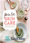 دانلود کتاب Pure Skin Care: Nourishing Recipes for Vibrant Skin & Natural Beauty – مراقبت از پوست خالص: دستور العمل...