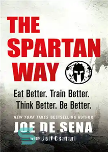 دانلود کتاب The Spartan Way: Eat Better. Train Better. Think Better. Be Better. – راه اسپارت: بهتر بخورید. بهتر تمرین...