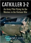دانلود کتاب Catkiller 3-2: An Army Pilot Flying for the Marines in the Vietnam War – Catkiller 3-2: یک خلبان...