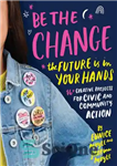 دانلود کتاب Be the Change: The future is in your hands–16  creative projects for civic and community action – تغییر...