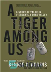 دانلود کتاب A Tiger among Us: A Story of Valor in Vietnam’s A Shau Valley – ببری در میان ما:...