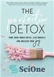 دانلود کتاب The Perfection Detox: Tame Your Inner Critic, Live Bravely, and Unleash Your Joy – سم زدایی کامل: منتقد...