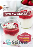 دانلود کتاب The Yummy Taste of Strawberry: A Nice Recipe Book to Enjoy 50 Awesome Recipes – طعم خوشمزه توت...