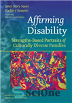 دانلود کتاب Affirming Disability: Strengths-Based Portraits of Culturally Diverse Families – تایید ناتوانی: پرتره های مبتنی بر نقاط قوت از...