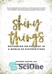 دانلود کتاب Shiny Things: Mothering on Purpose in a World of Distractions – چیزهای درخشان: مادر شدن با هدف در...