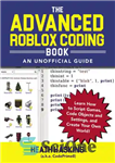 دانلود کتاب The Advanced Roblox Coding Book: An Unofficial Guide: Learn How to Script Games, Code Objects and Settings, and...