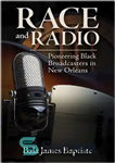 دانلود کتاب Race and Radio: Pioneering Black Broadcasters in New Orleans – مسابقه و رادیو: پخش کنندگان سیاهپوست پیشگام در...