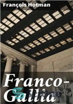 دانلود کتاب Franco-Gallia: Or, An Account of the Ancient Free State of France, and Most Other Parts of Europe, Before...