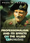 دانلود کتاب Field Marshal Montgomery’s Professionalism and Its Effects On the Allied Campaigns – حرفه ای گری فیلد مارشال مونتگومری...