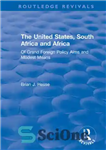 دانلود کتاب The United States, South Africa and Africa: Of Grand Foreign Policy Aims and Modest Means: Of Grand Foreign...