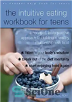 دانلود کتاب The Intuitive Eating Workbook for Teens: A Non-Diet, Body Positive Approach to Building a Healthy Relationship with Food...