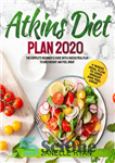 دانلود کتاب Atkins Diet Plan 2020: The Complete Beginner’s Guide With 4 Weeks Meal Plan to Shed Weight and Feel...