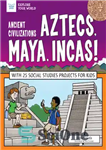 دانلود کتاب Ancient Civilizations: Aztecs, Maya, Incas!: With 25 Social Studies Projects for Kids – تمدن های باستانی: آزتک ها،...