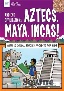 دانلود کتاب Ancient Civilizations: Aztecs, Maya, Incas!: With 25 Social Studies Projects for Kids – تمدن های باستانی: آزتک ها،... 