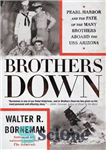 دانلود کتاب Brothers Down: Pearl Harbor and the Fate of the Many Brothers Aboard the USS Arizona – برادران پایین:...