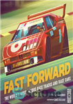 دانلود کتاب Fast Forward: The world’s most famous race tracks and race cars – فست فوروارد: معروف ترین پیست های...