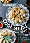 دانلود کتاب Bring Cantonese Cuisine into Your Home With Dim Sum Cookbook – با کتاب آشپزی دیم سام، غذاهای کانتونی...