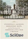 دانلود کتاب Stonewall Jackson, Beresford Hope, and the Meaning of the American Civil War in Britain – استون وال جکسون،...