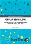 دانلود کتاب Popular New Orleans: The Crescent City in Periodicals, Theme Parks, and Opera, 18752015 – نیواورلئان محبوب: شهر کرسنت...