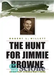دانلود کتاب The Hunt for Jimmie Browne: An MIA Pilot in World War II China – شکار جیمی براون: خلبان...