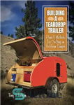 دانلود کتاب Building a Teardrop Trailer: Plans and Methods for Crafting an Heirloom Camper PDF – ساخت تریلر قطره اشک:...