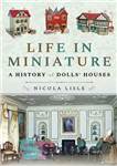 دانلود کتاب Life in Miniature: A History of Dolls’ Houses – زندگی در مینیاتور: تاریخچه خانه های عروسک