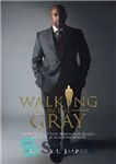 دانلود کتاب Walking in the Gray: How to Succeed When the Rules Are Not Black and White – راه رفتن...