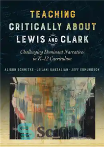 دانلود کتاب Teaching Critically About Lewis and Clark: Challenging Dominant Narratives in K12 Curriculum – آموزش انتقادی درباره لوئیس و...