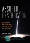 دانلود کتاب Assured Destruction: Building the Ballistic Missile Culture of the U.S. Air Force – تخریب مطمئن: ایجاد فرهنگ موشکی...