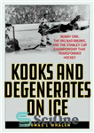 دانلود کتاب Kooks and Degenerates on Ice: Bobby Orr, the Big Bad Bruins, and the Stanley Cup Championship That Transformed...