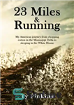 دانلود کتاب 23 Miles and Running: My American Journey from chopping cotton in the Mississippi Delta to sleeping 