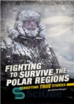 دانلود کتاب Fighting to Survive the Polar Regions: Terrifying True Stories – مبارزه برای زنده ماندن در مناطق قطبی: داستان...