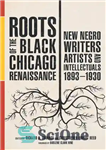 دانلود کتاب Roots of the Black Chicago Renaissance: New Negro Writers, Artists, and Intellectuals, 1893-1930 – ریشه های رنسانس سیاه...