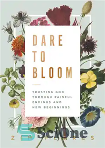 دانلود کتاب Dare to Bloom: Trusting God Through Painful Endings and New Beginnings – جرات شکوفایی: اعتماد به خدا از...