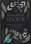 دانلود کتاب Green Witch Magick: Essential Plants and Crafty Spellwork for a Witch’s Cupboard – جادوی جادوگر سبز: گیاهان ضروری...