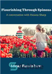 دانلود کتاب Flourishing Through Spinoza: A Conversation with Hasana Sharp – شکوفایی از طریق اسپینوزا: گفتگو با حسنا شارپ