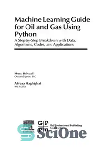 دانلود کتاب Machine Learning Guide for Oil and Gas Using Python: A Step-by-Step Breakdown with Data, Algorithms, Codes, and Applications...