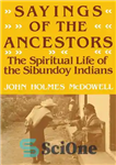 دانلود کتاب Sayings of the Ancestors: The Spiritual Life of the Sibundoy Indians – سخنان نیاکان: زندگی معنوی سرخپوستان سیبوندوی