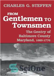 دانلود کتاب From Gentlemen to Townsmen: The Gentry of Baltimore County Maryland, 16601776 – از آقایان تا شهرنشینان: نجیب زاده...