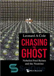 دانلود کتاب Chasing the Ghost: Nobelist Fred Reines and the Neutrino – تعقیب روح: نوبلیست فرد رینز و نوترینو