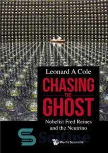 دانلود کتاب Chasing the Ghost: Nobelist Fred Reines and the Neutrino – تعقیب روح: نوبلیست فرد رینز و نوترینو