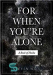 دانلود کتاب For When You’re Alone: A Book of Haiku – برای وقتی تنها هستید: کتاب هایکو