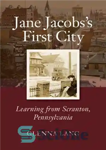 دانلود کتاب Jane Jacobs’s First City Learning from Scranton Pennsylvania اولین شهر جین جاکوبز یادگیری از اسکرانتون، پنسیلوانیا 