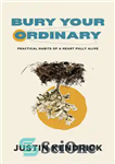 دانلود کتاب Bury Your Ordinary: Practical Habits of a Heart Fully Alive – عادی خود را دفن کنید: عادات عملی...