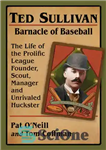 دانلود کتاب Ted Sullivan, Barnacle of Baseball: The Life of the Prolific League Founder, Scout, Manager and Unrivaled Huckster –...