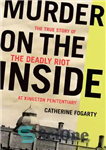 دانلود کتاب Murder on the Inside: The True Story of the Deadly Riot at Kingston Penitentiary – قتل در درون:...