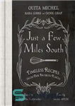 دانلود کتاب Just a Few Miles South: Timeless Recipes from Our Favorite Places – فقط چند مایل جنوب: دستور العمل...