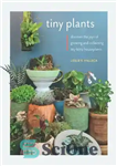 دانلود کتاب Tiny Plants: Discover the joys of growing and collecting itty-bitty houseplants – گیاهان کوچک: لذت رشد و جمع...